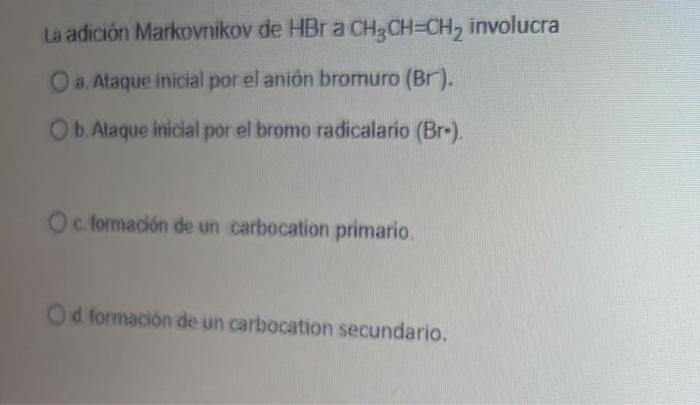 La Adicion Markovnikov De Hbr A Ch2ch Ch2 Involucra A Ataque Inicial Por El Anion Bromuro Br Ob Alaque Inicial Por El 1