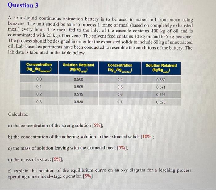 Question 3 A Solid Liquid Continuous Extraction Battery Is To Be Used To Extract Oil From Mean Using Benzene The Unit S 1