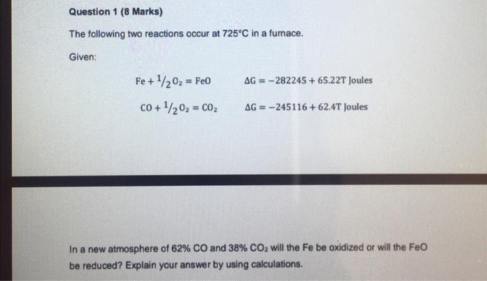 Question 1 8 Marks The Following Two Reactions Occur At 725 C In A Fumace Given Ag 282245 65 22t Joules Fe 1 1