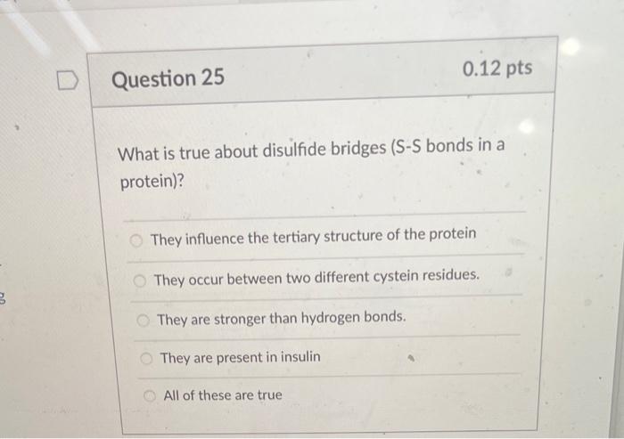 0 12 Pts Question 25 What Is True About Disulfide Bridges S S Bonds In A Protein They Influence The Tertiary Structur 1
