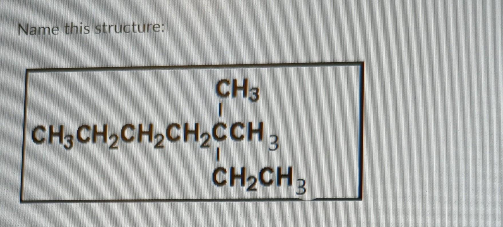Name This Structure Ch3 Ch3ch2ch2ch2cch3 Ch2ch3 What Is The Name Of This Structure Nh2 Ch Ch2 F Name The Following 1