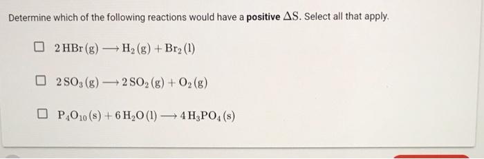 Determine Which Of The Following Reactions Would Have A Positive As Select All That Apply 2 Hbr G H2 G Bra 1 02 S 1