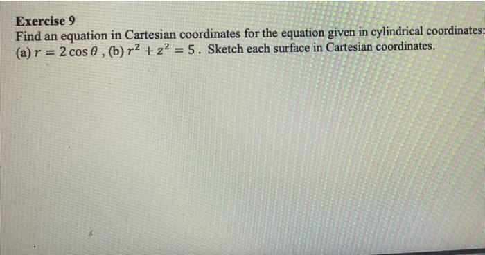 Exercise 9 Find An Equation In Cartesian Coordinates For The Equation Given In Cylindrical Coordinates A R 2 Cos 0 1