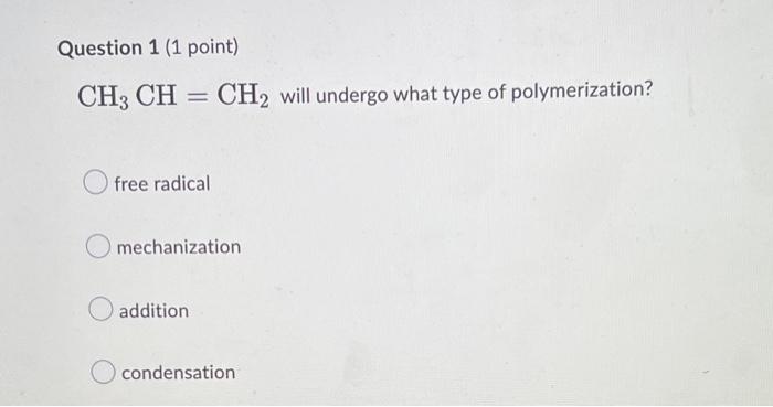 Question 1 1 Point Ch3 Ch Ch2 Will Undergo What Type Of Polymerization Free Radical Mechanization Addition Condensa 1