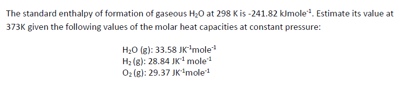 The Standard Enthalpy Of Formation Of Gaseous H20 At 298 Kis 241 82 Kjmole 1 Estimate Its Value At 373k Given The Foll 1