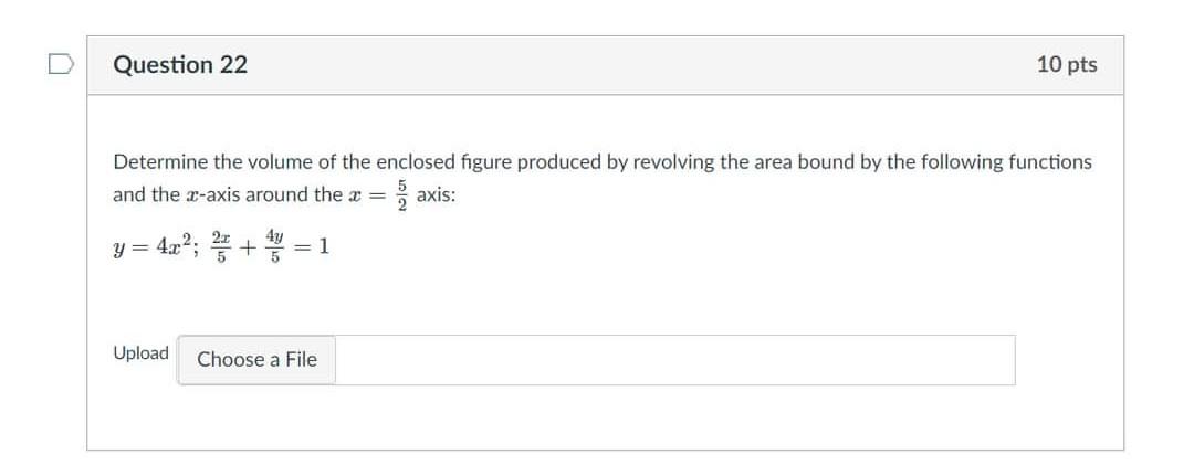 Question 22 10 Pts Determine The Volume Of The Enclosed Figure Produced By Revolving The Area Bound By The Following Fun 1