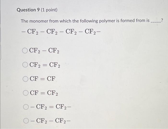 Question 9 1 Point The Monomer From Which The Following Polymer Is Formed From Is Cf2 Cf2 Cf2 Cf2 Cf2 C 1