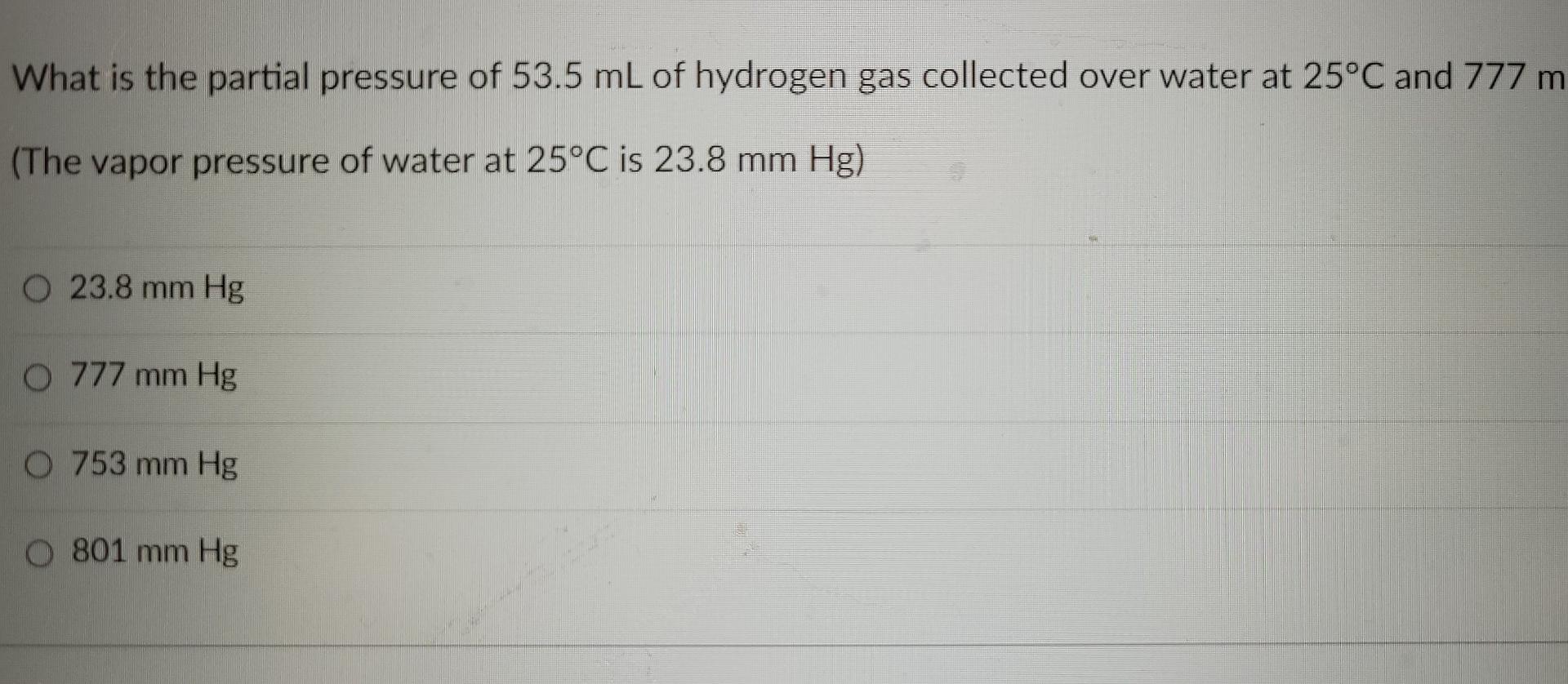 What Is The Partial Pressure Of 53 5 Ml Of Hydrogen Gas Collected Over Water At 25 C And 777 M The Vapor Pressure Of Wa 1