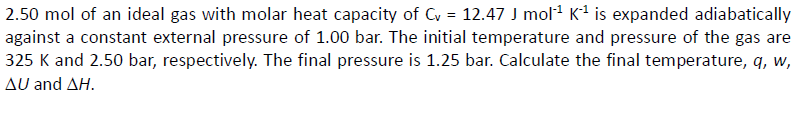2 50 Mol Of An Ideal Gas With Molar Heat Capacity Of Cv 12 47 J Mol 4 K1 Is Expanded Adiabatically Against A Constant 1