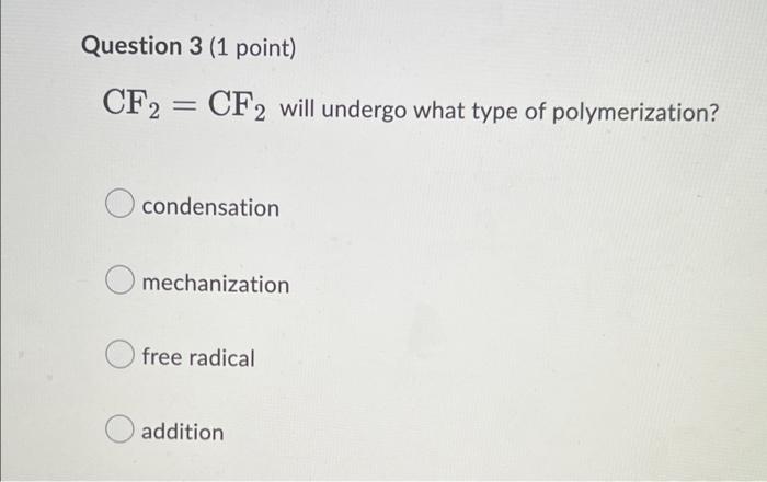 Question 3 1 Point Cf2 Cf2 Will Undergo What Type Of Polymerization Condensation Mechanization Free Radical Additio 1