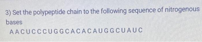 3 Set The Polypeptide Chain To The Following Sequence Of Nitrogenous Bases Aacucccuggcacacaugg Cuauc 1