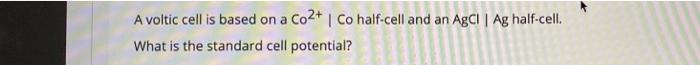 A Voltic Cell Is Based On A Co2 Co Half Cell And An Agci Ag Half Cell What Is The Standard Cell Potential 1