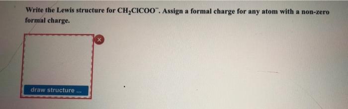 Write The Lewis Structure For Ch Cicoo Assign A Formal Charge For Any Atom With A Non Zero Formal Charge Draw Structu 1
