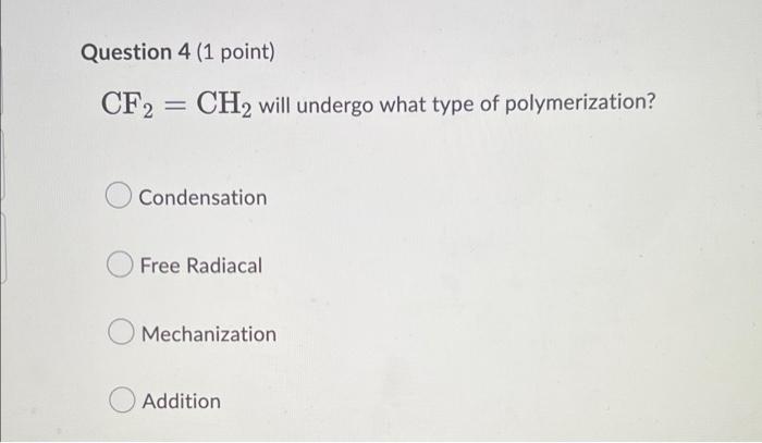 Question 4 1 Point Cf2 Ch2 Will Undergo What Type Of Polymerization Condensation Free Radiacal Mechanization Additi 1