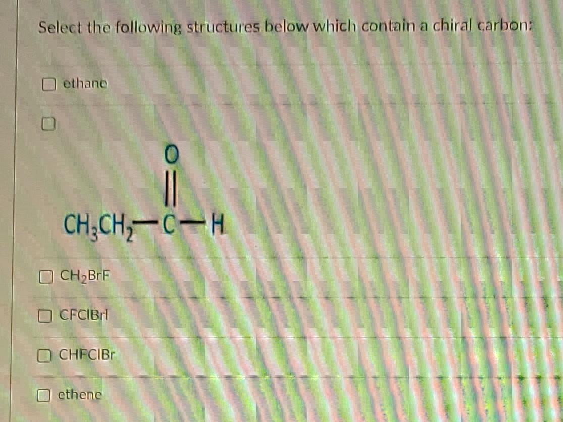 Select The Following Structures Below Which Contain A Chiral Carbon Ethane 0 Ch3ch2 C H Och Brf D Cfcibri Chfcibr Ethe 1