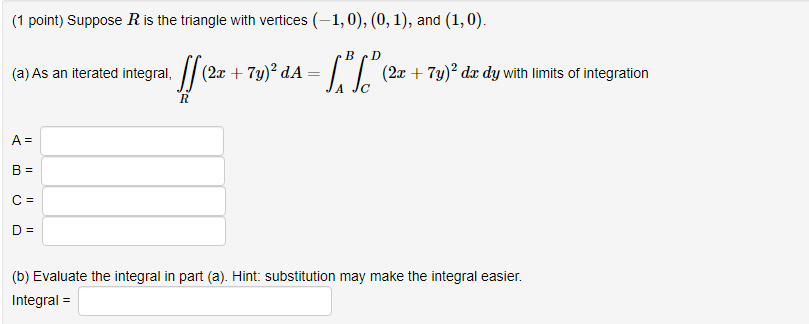 1 Point Suppose R Is The Triangle With Vertices 1 0 0 1 And 1 0 A As An Iterated Integral 2x 7y Da 5 1