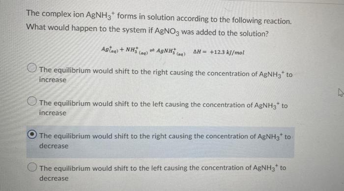 The Complex Ion Agnh3t Forms In Solution According To The Following Reaction What Would Happen To The System If Agno3 W 1