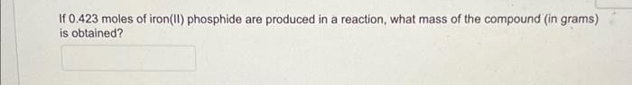If 0 423 Moles Of Iron 1 Phosphide Are Produced In A Reaction What Mass Of The Compound In Grams Is Obtained 1