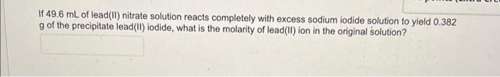 If 49 6 Ml Of Lead Ii Nitrate Solution Reacts Completely With Excess Sodium Iodide Solution To Yield 0 382 G Of The Pre 1