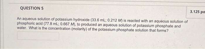 Question 5 3 125 Po An Aqueous Solution Of Potassium Hydroxide 33 6 Ml 0 212 M Is Reacted With An Aqueous Solution Of 1