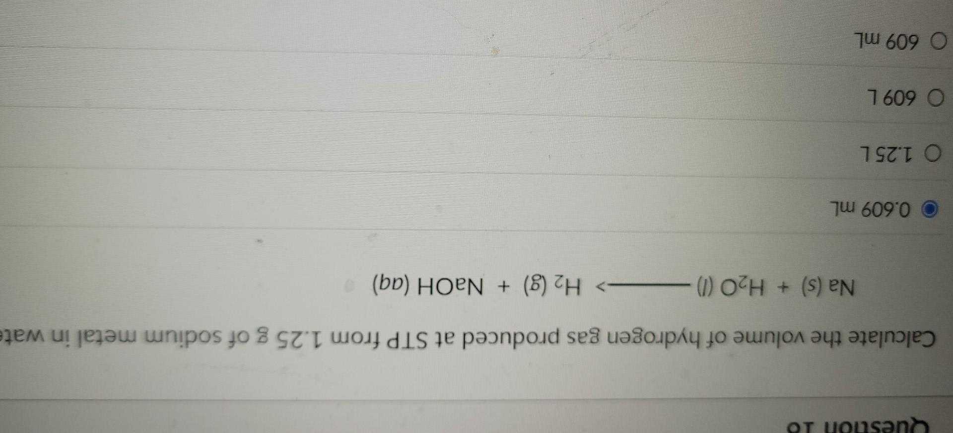 Question 10 Calculate The Volume Of Hydrogen Gas Produced At Stp From 1 25 G Of Sodium Metal In Wat Na S H20 1 1