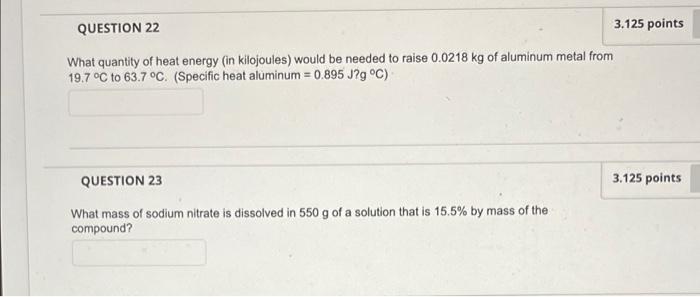 Question 22 3 125 Points What Quantity Of Heat Energy In Kilojoules Would Be Needed To Raise 0 0218 Kg Of Aluminum Met 1