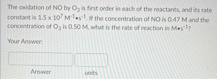The Oxidation Of No By O3 Is First Order In Each Of The Reactants And Its Rate Constant Is 1 5 X 107 M 1 5 1 If The Co 1