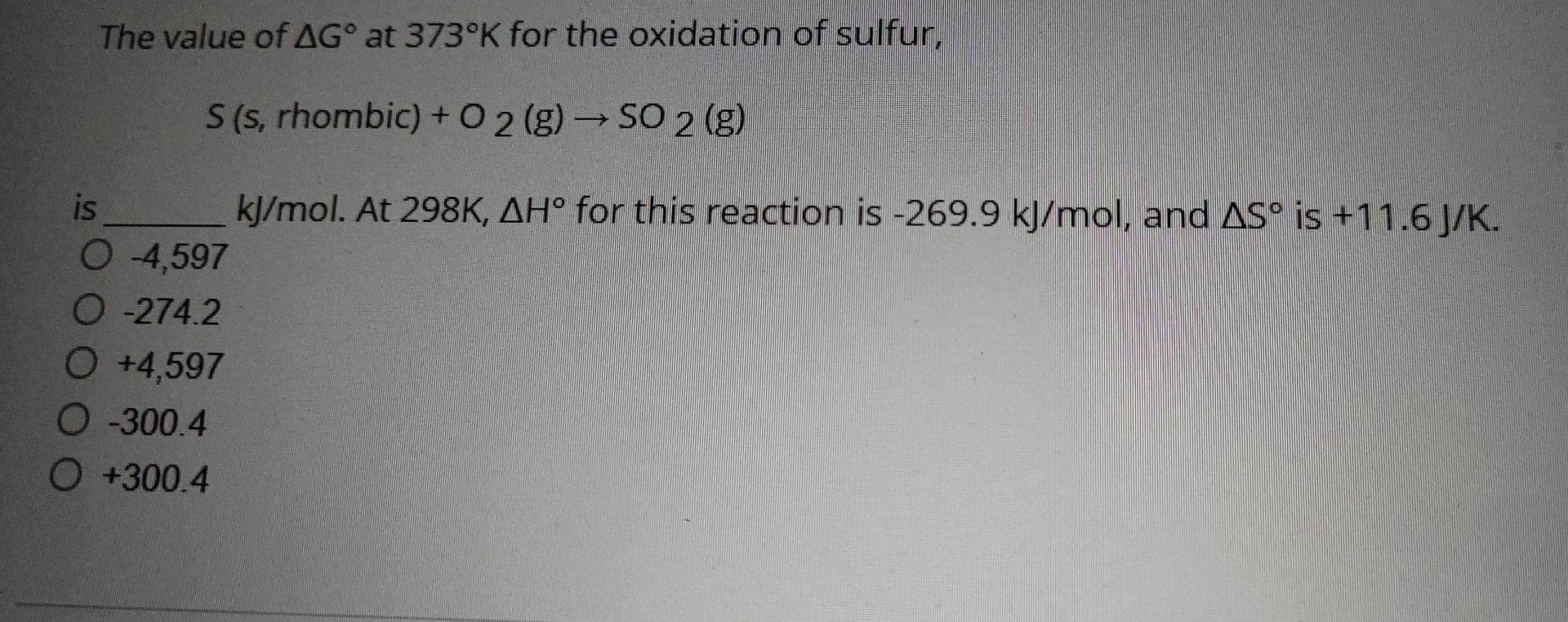 The Value Of Ago At 373 K For The Oxidation Of Sulfur S S Rhombic O2 G So 2 G Is Kj Mol At 298k Ah For This 1