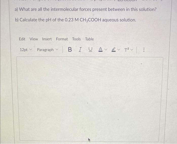 A What Are All The Intermolecular Forces Present Between In This Solution B Calculate The Ph Of The 0 23 M Ch3cooh Aq 1