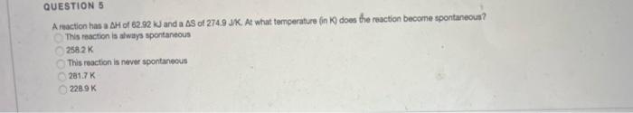 Question 5 A Reaction Has A Hof 82 92 And A Sot 274 9 Jk At What Temperature In K Does The Reaction Become Spontaneous 1