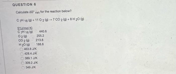Question 6 Calculate As Rxn For The Reaction Below C7h 16 9 11 0 2 0 7 Co 2 G 8 H 20 9 S J Mol K C7h 16 1