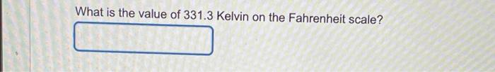 What Is The Value Of 331 3 Kelvin On The Fahrenheit Scale 1