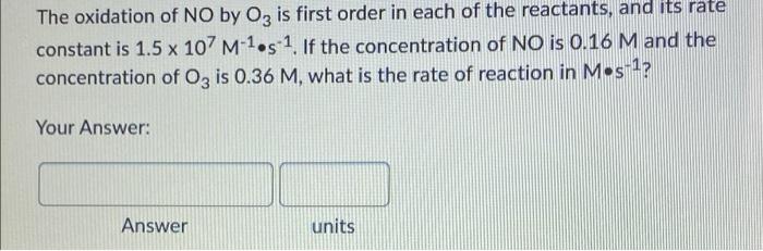 The Oxidation Of No By O3 Is First Order In Each Of The Reactants And Its Rate Constant Is 1 5 X 107 M 1 5 1 If The Co 1