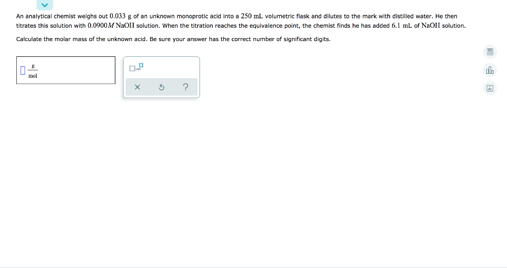An Analytical Chemist Weighs Out 0 033 G Of An Unknown Monoprotic Acid Into A 250 Ml Volumetric Flask And Dilutes To The 1
