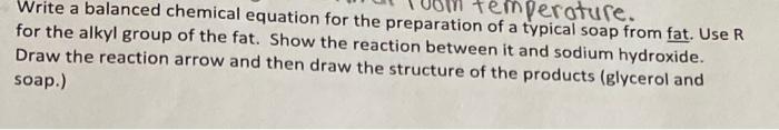 Temperature Write A Balanced Chemical Equation For The Preparation Of A Typical Soap From Fat Use R For The Alkyl Grou 1