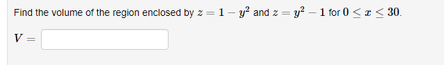 Find The Volume Of The Region Enclosed By Z 1 Y2 And Z Y2 1 For 0 X 30 V 1