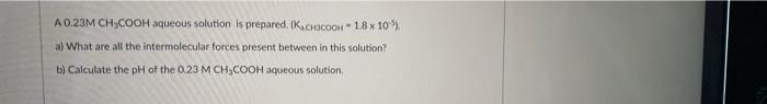 A0 23m Ch Cooh Aqueous Solution Is Prepared K Cocooh 1 8 X 105 A What Are All The Intermolecular Forces Present Be 1