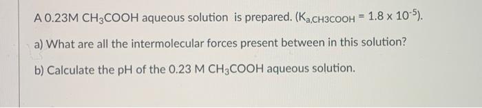 A 0 23m Ch3cooh Aqueous Solution Is Prepared Ka Ch3cooh 1 8 X 10 5 A What Are All The Intermolecular Forces Prese 1