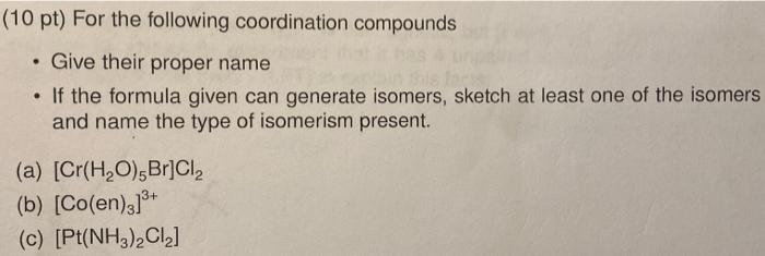 10 Pt For The Following Coordination Compounds Give Their Proper Name If The Formula Given Can Generate Isomers S 1