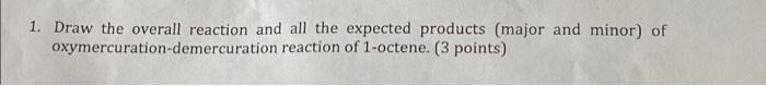 1 Draw The Overall Reaction And All The Expected Products Major And Minor Of Oxymercuration Demercuration Reaction Of 1