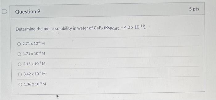 5 Pts Question 9 Determine The Molar Solubility In Water Of Caf2 Ksp Caf2 4 0 X 10 11 2 71 X 10 M O 1 71 X 10 M O 2 1