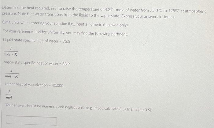 Determine The Heat Required In J To Raise The Temperature Of 4 274 Mole Of Water From 75 0 C To 125 C At Atmospheric Pr 1