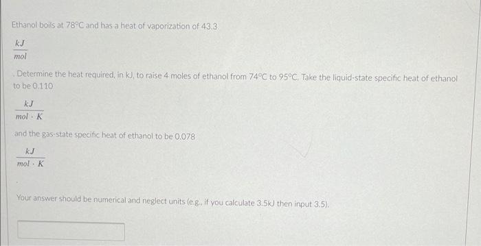 Ethanol Boils At 78 C And Has A Heat Of Vaporization Of 43 3 Kj Mol Determine The Heat Required In Kl To Raise 4 Moles 1