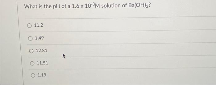 What Is The Ph Of A 1 6 X 10 3m Solution Of Ba Oh 2 O 11 2 O 1 49 O 12 81 O 11 51 O 1 19 1