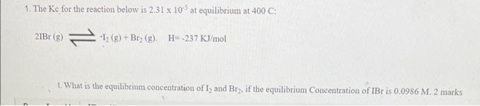 1 The Kc For The Reaction Below Is 2 31 X 10 At Equilibrium At 400 C 21br 8 1 Brz G H 237 Kj Mol 1 What 1