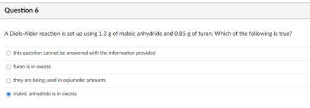 Question 6 A Diels Alder Reaction Is Set Up Using 13 8 Of Maleic Anhydride And 0 85 G Of Furan Which Of The Following I 1
