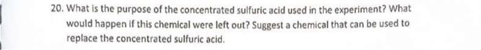 20 What Is The Purpose Of The Concentrated Sulfuric Acid Used In The Experiment What Would Happen If This Chemical Wer 1