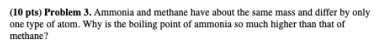 10 Pts Problem 3 Ammonia And Methane Have About The Same Mass And Differ By Only One Type Of Atom Why Is The Boiling 1