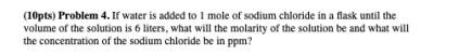 10pts Problem 4 If Water Is Added To 1 Mole Of Sodium Chloride In A Flask Until The Volume Of The Solution Is 6 Liter 1