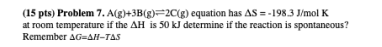 15 Pts Problem 7 A G 3b 20 G Equation Has As 198 3 J Mol K At Room Temperature If The Ah Is 50 Kj Determine If 1